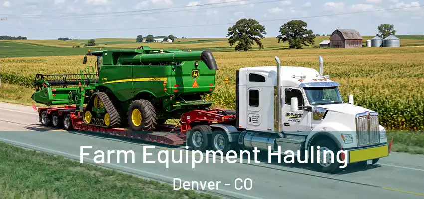 Farm Equipment Hauling Denver - CO